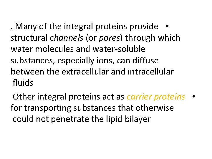 . Many of the integral proteins provide • structural channels (or pores) through which