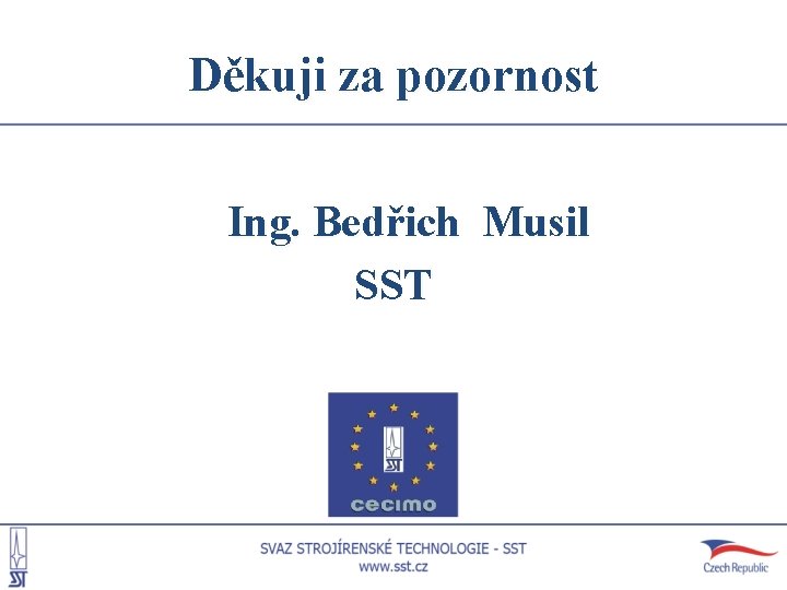 Děkuji za pozornost Ing. Bedřich Musil SST 