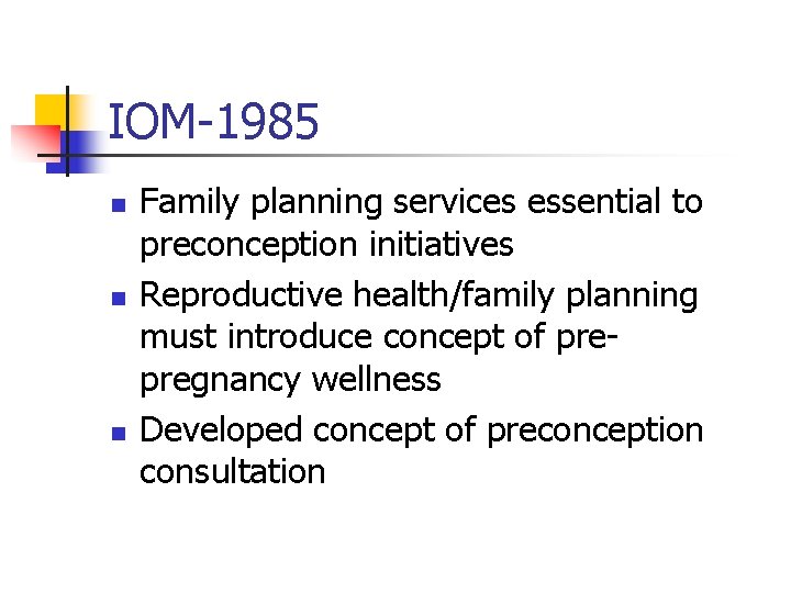 IOM-1985 n n n Family planning services essential to preconception initiatives Reproductive health/family planning