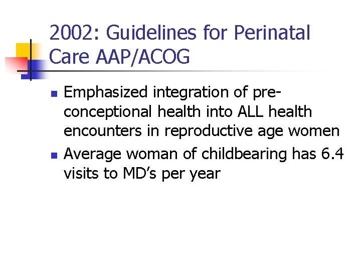 2002: Guidelines for Perinatal Care AAP/ACOG n n Emphasized integration of preconceptional health into