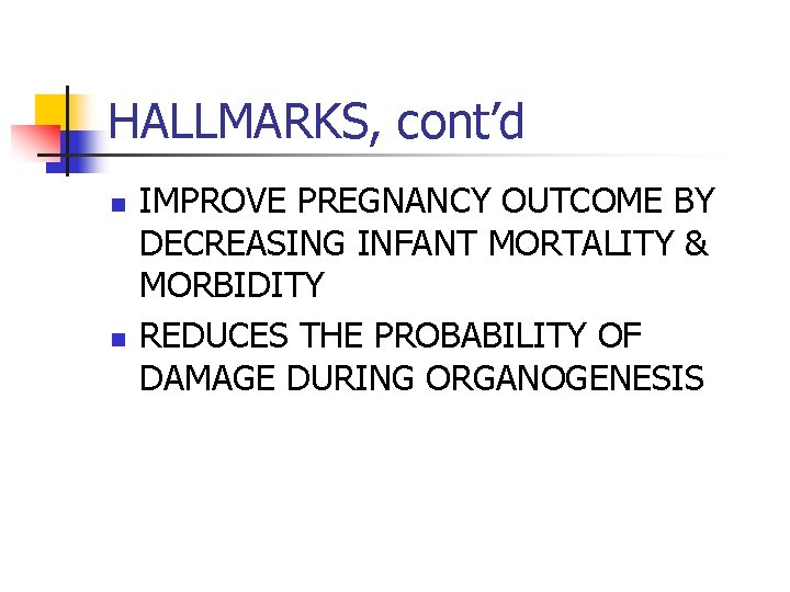 HALLMARKS, cont’d n n IMPROVE PREGNANCY OUTCOME BY DECREASING INFANT MORTALITY & MORBIDITY REDUCES