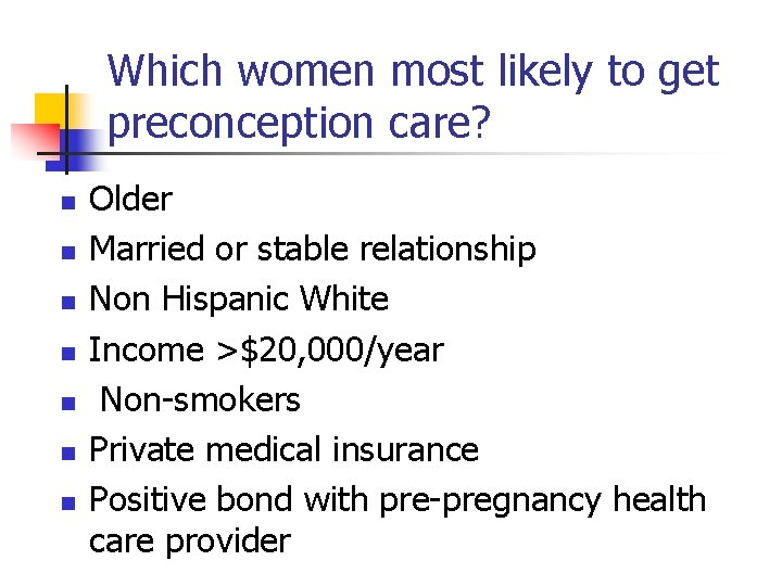 Which women most likely to get preconception care? n n n n Older Married