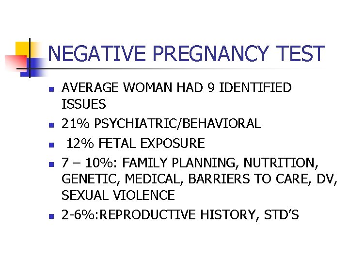 NEGATIVE PREGNANCY TEST n n n AVERAGE WOMAN HAD 9 IDENTIFIED ISSUES 21% PSYCHIATRIC/BEHAVIORAL