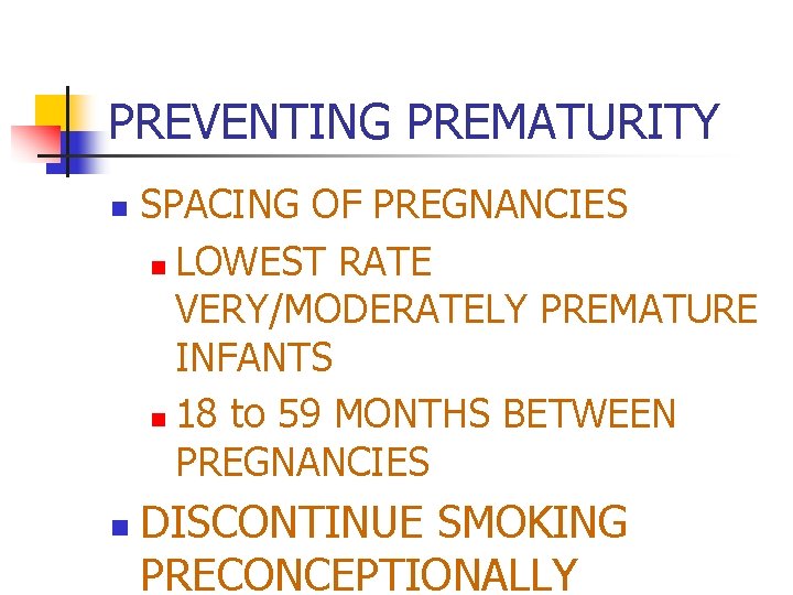 PREVENTING PREMATURITY n n SPACING OF PREGNANCIES n LOWEST RATE VERY/MODERATELY PREMATURE INFANTS n
