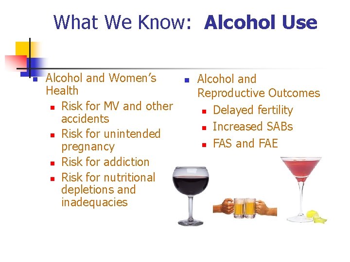 What We Know: Alcohol Use n Alcohol and Women’s Health n Risk for MV