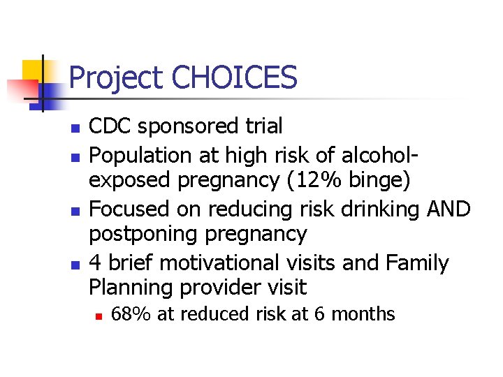 Project CHOICES n n CDC sponsored trial Population at high risk of alcoholexposed pregnancy