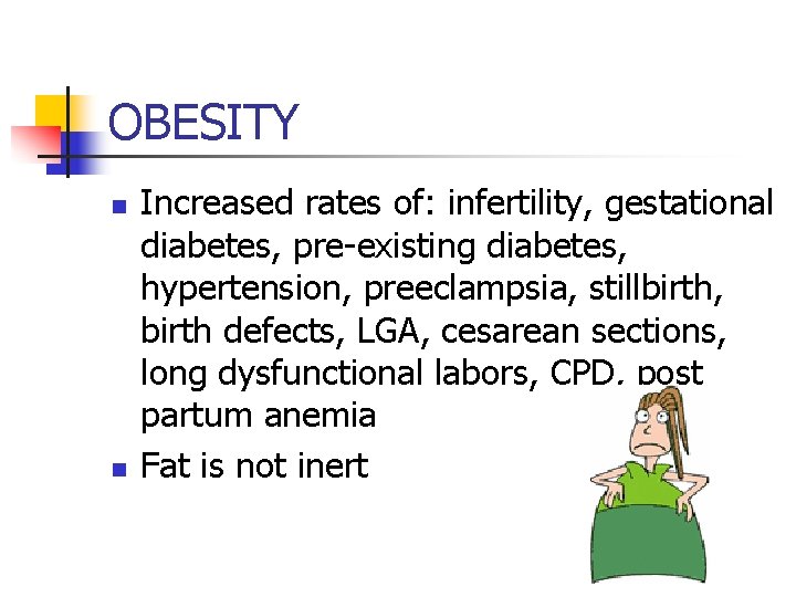 OBESITY n n Increased rates of: infertility, gestational diabetes, pre-existing diabetes, hypertension, preeclampsia, stillbirth,