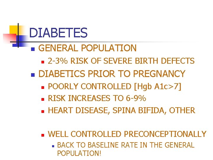 DIABETES n GENERAL POPULATION n n 2 -3% RISK OF SEVERE BIRTH DEFECTS DIABETICS