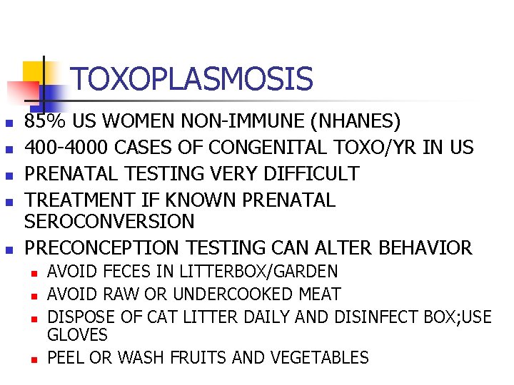 TOXOPLASMOSIS n n n 85% US WOMEN NON-IMMUNE (NHANES) 400 -4000 CASES OF CONGENITAL