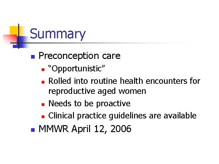 Summary n Preconception care n n n “Opportunistic” Rolled into routine health encounters for