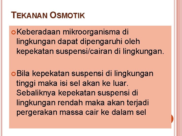 TEKANAN OSMOTIK Keberadaan mikroorganisma di lingkungan dapat dipengaruhi oleh kepekatan suspensi/cairan di lingkungan. Bila