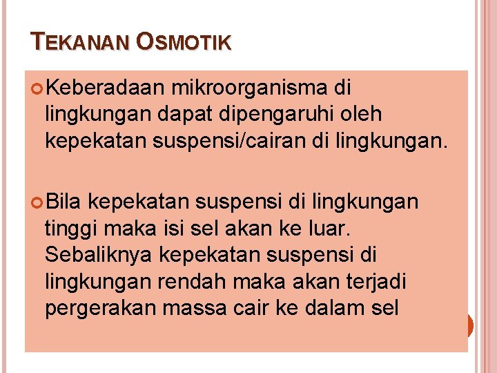 TEKANAN OSMOTIK Keberadaan mikroorganisma di lingkungan dapat dipengaruhi oleh kepekatan suspensi/cairan di lingkungan. Bila