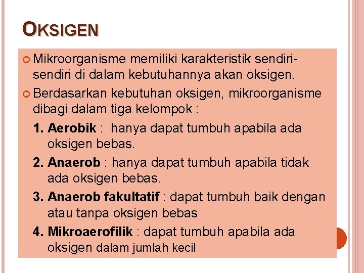 OKSIGEN Mikroorganisme memiliki karakteristik sendiri- sendiri di dalam kebutuhannya akan oksigen. Berdasarkan kebutuhan oksigen,