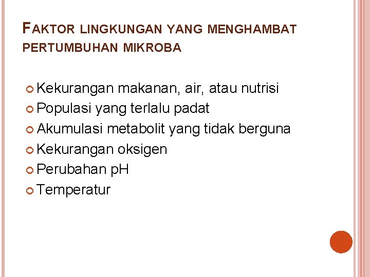 FAKTOR LINGKUNGAN YANG MENGHAMBAT PERTUMBUHAN MIKROBA Kekurangan makanan, air, atau nutrisi Populasi yang terlalu
