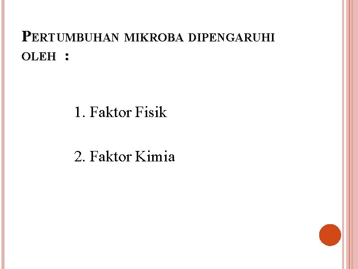 PERTUMBUHAN MIKROBA DIPENGARUHI OLEH : 1. Faktor Fisik 2. Faktor Kimia 