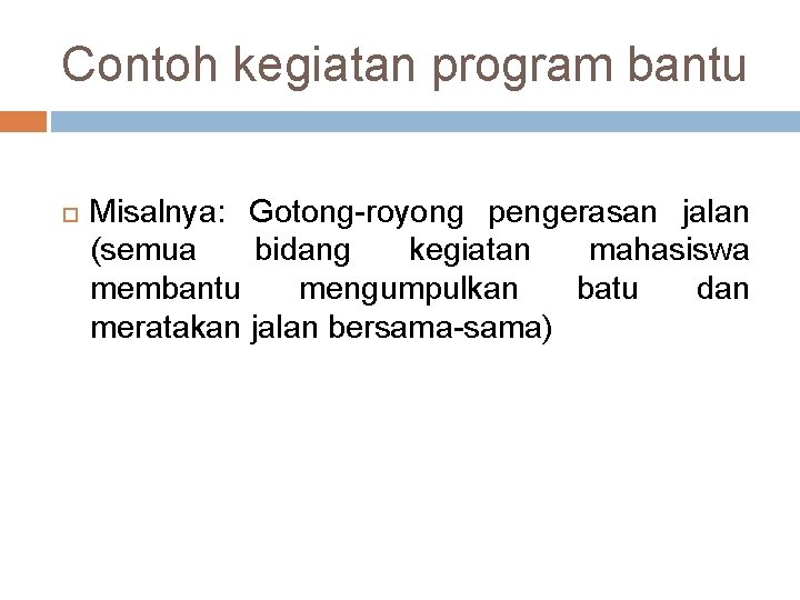 Contoh kegiatan program bantu Misalnya: Gotong-royong pengerasan jalan (semua bidang kegiatan mahasiswa membantu mengumpulkan