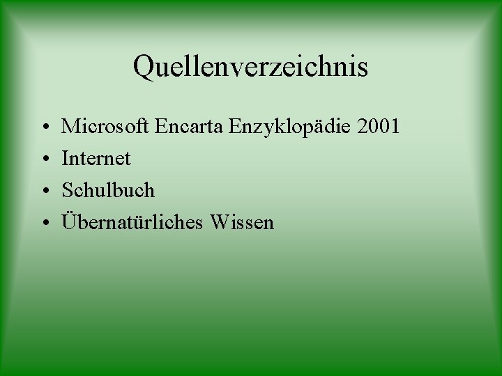 Quellenverzeichnis • • Microsoft Encarta Enzyklopädie 2001 Internet Schulbuch Übernatürliches Wissen 