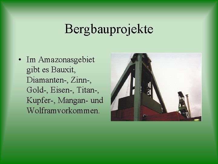 Bergbauprojekte • Im Amazonasgebiet gibt es Bauxit, Diamanten-, Zinn-, Gold-, Eisen-, Titan-, Kupfer-, Mangan-