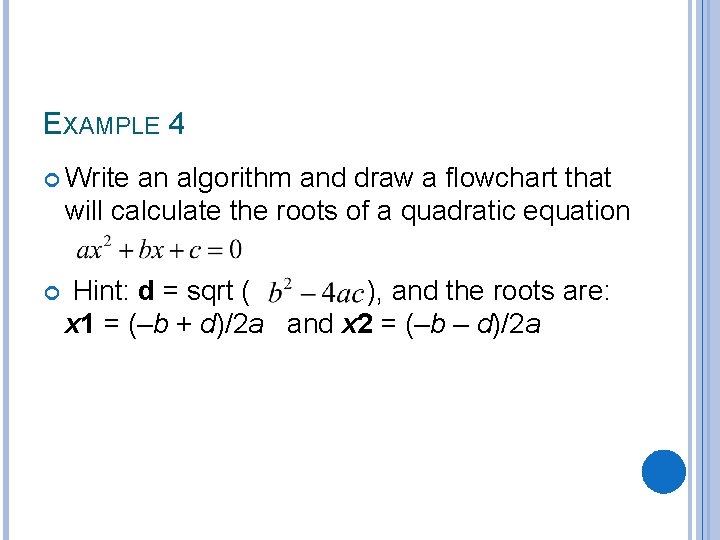 EXAMPLE 4 Write an algorithm and draw a flowchart that will calculate the roots