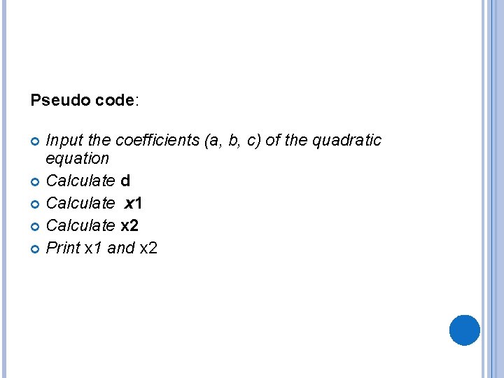Pseudo code: Input the coefficients (a, b, c) of the quadratic equation Calculate d Pseudo code: Input the coefficients (a, b, c) of the quadratic equation Calculate d