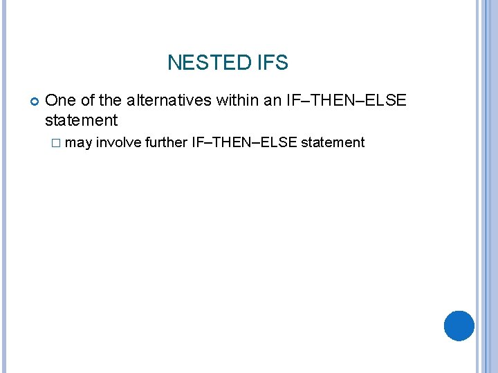 NESTED IFS One of the alternatives within an IF–THEN–ELSE statement � may involve further NESTED IFS One of the alternatives within an IF–THEN–ELSE statement � may involve further