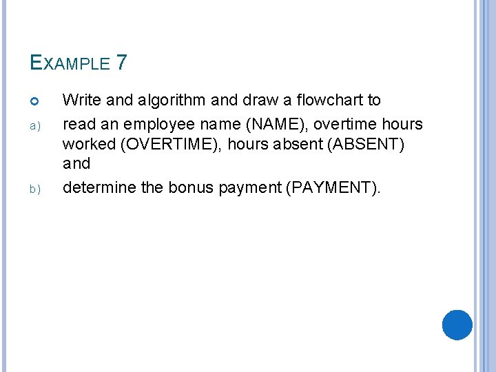 EXAMPLE 7 a) b) Write and algorithm and draw a flowchart to read an