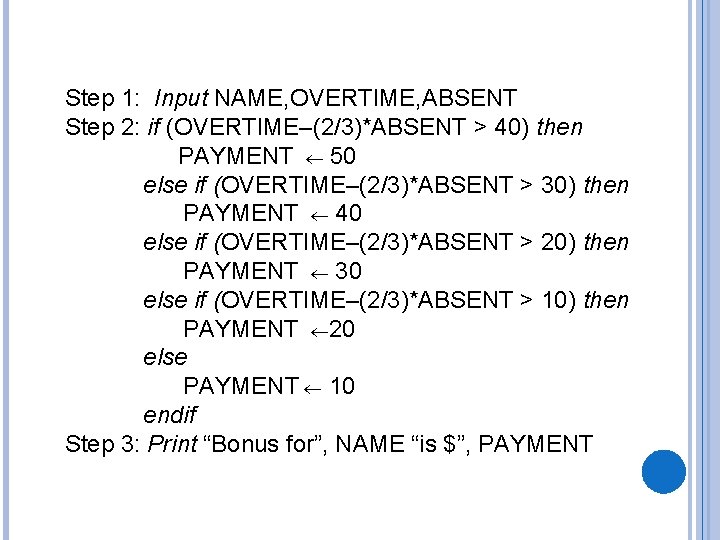 Step 1: Input NAME, OVERTIME, ABSENT Step 2: if (OVERTIME–(2/3)*ABSENT > 40) then PAYMENT Step 1: Input NAME, OVERTIME, ABSENT Step 2: if (OVERTIME–(2/3)*ABSENT > 40) then PAYMENT