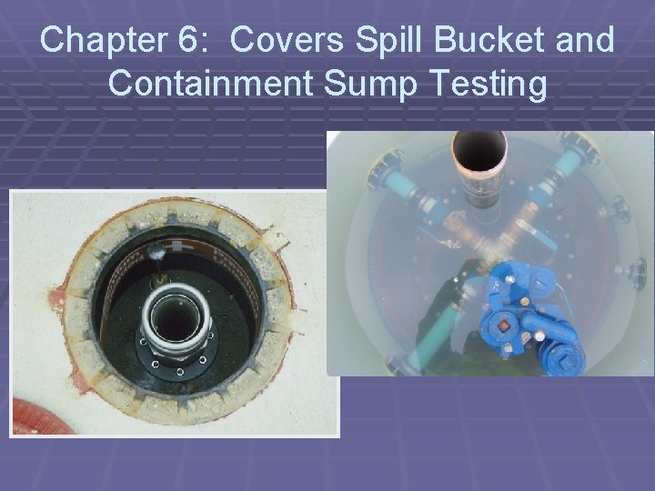 Chapter 6: Covers Spill Bucket and Containment Sump Testing 
