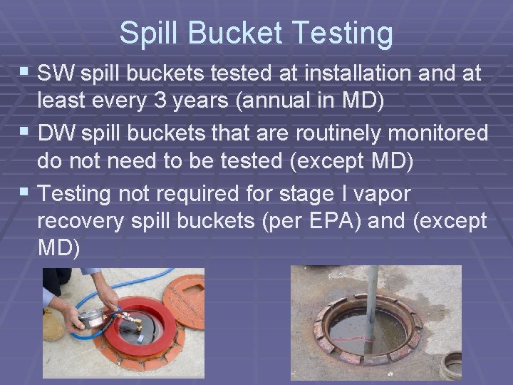 Spill Bucket Testing § SW spill buckets tested at installation and at least every