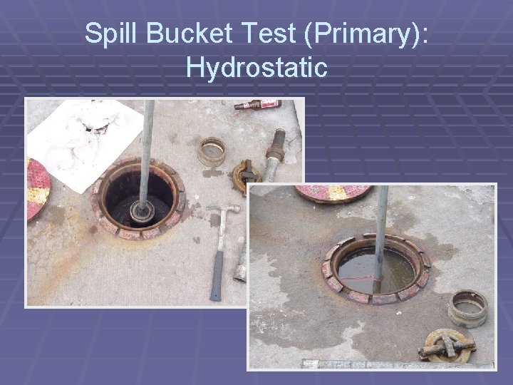 Spill Bucket Test (Primary): Hydrostatic 