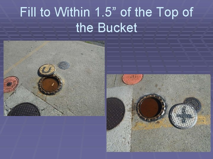 Fill to Within 1. 5” of the Top of the Bucket 