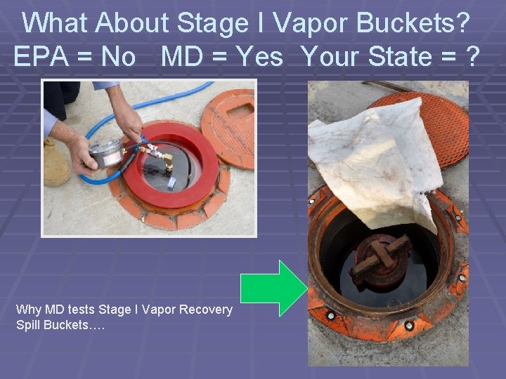 What About Stage I Vapor Buckets? EPA = No MD = Yes Your State