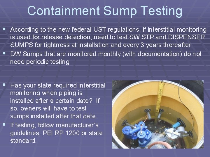 Containment Sump Testing § According to the new federal UST regulations, if interstitial monitoring