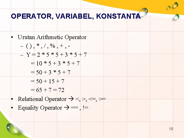 OPERATOR, VARIABEL, KONSTANTA • Urutan Arithmetic Operator – (), *, /, %, +, –