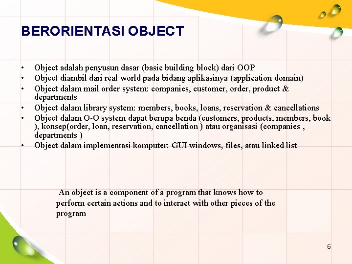 BERORIENTASI OBJECT • • • Object adalah penyusun dasar (basic building block) dari OOP