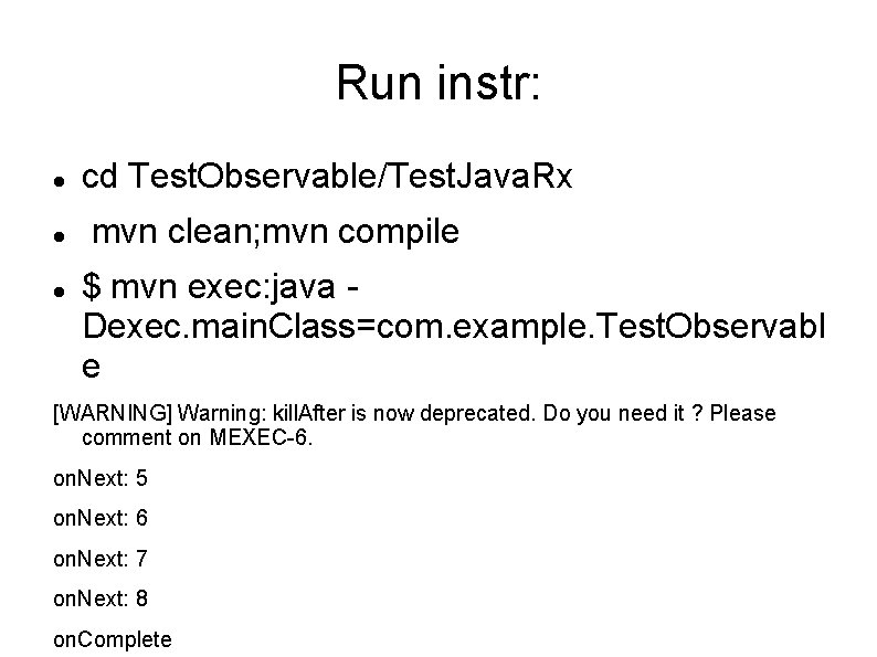 Run instr: cd Test. Observable/Test. Java. Rx mvn clean; mvn compile $ mvn exec: