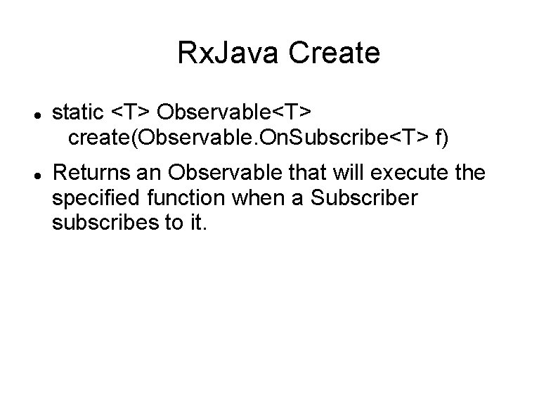 Rx. Java Create static <T> Observable<T> create(Observable. On. Subscribe<T> f) Returns an Observable that