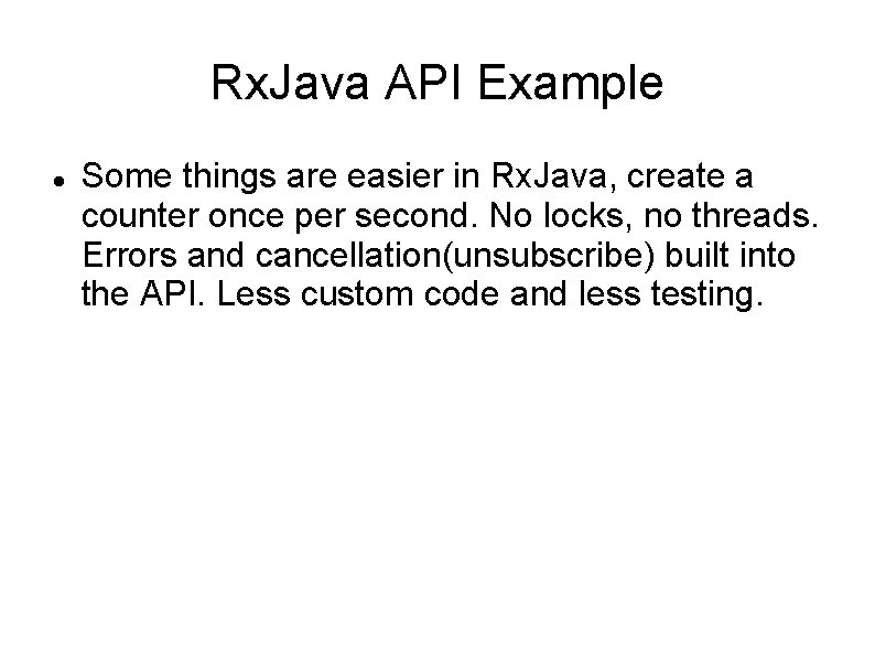 Rx. Java API Example Some things are easier in Rx. Java, create a counter