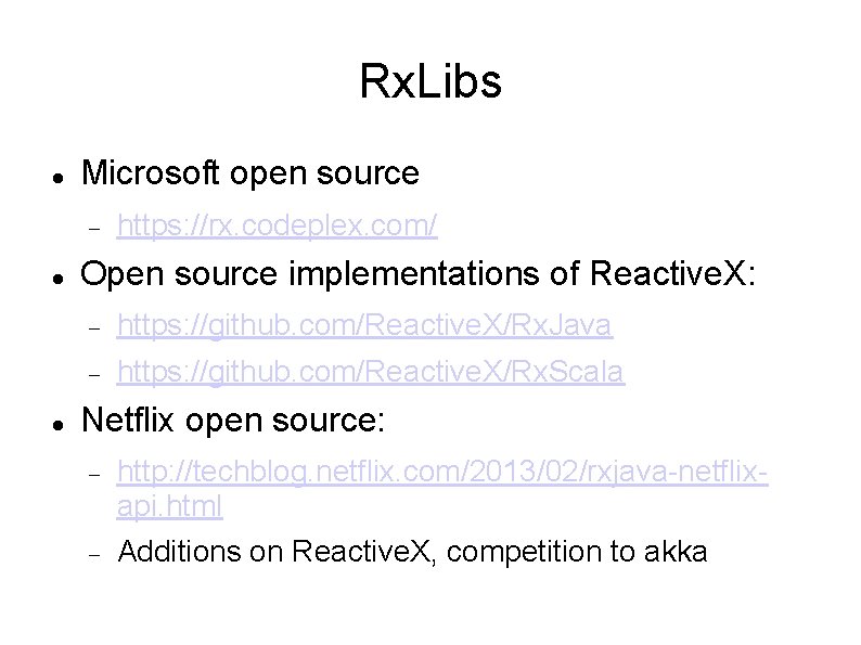 Rx. Libs Microsoft open source https: //rx. codeplex. com/ Open source implementations of Reactive.