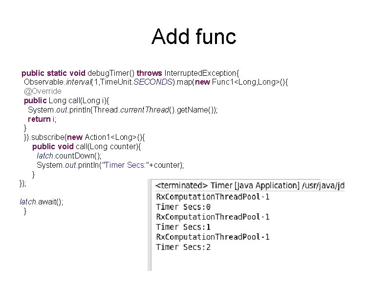 Add func public static void debug. Timer() throws Interrupted. Exception{ Observable. interval(1, Time. Unit.