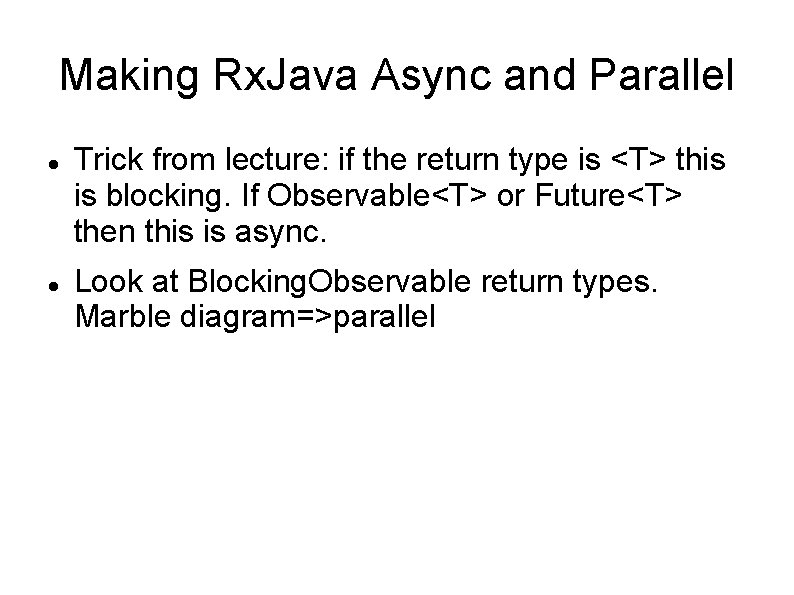 Making Rx. Java Async and Parallel Trick from lecture: if the return type is