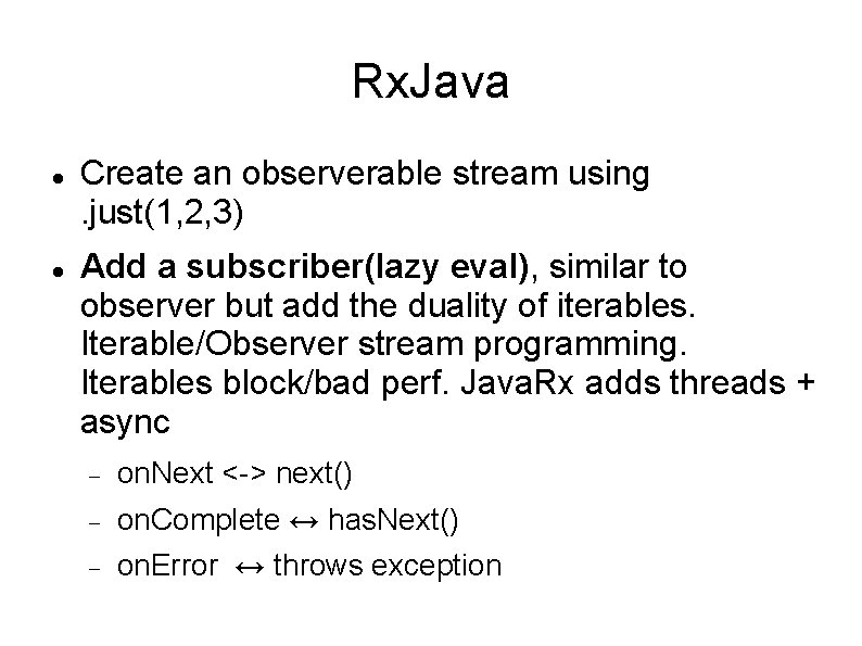 Rx. Java Create an observerable stream using. just(1, 2, 3) Add a subscriber(lazy eval),