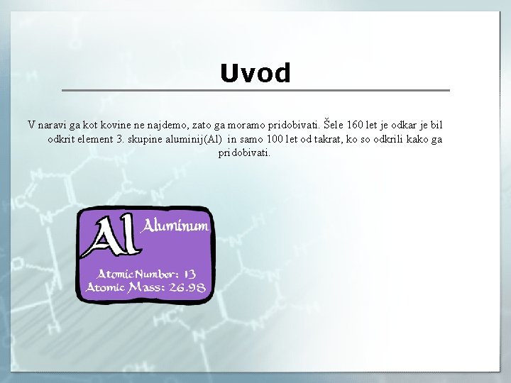 Uvod V naravi ga kot kovine ne najdemo, zato ga moramo pridobivati. Šele 160