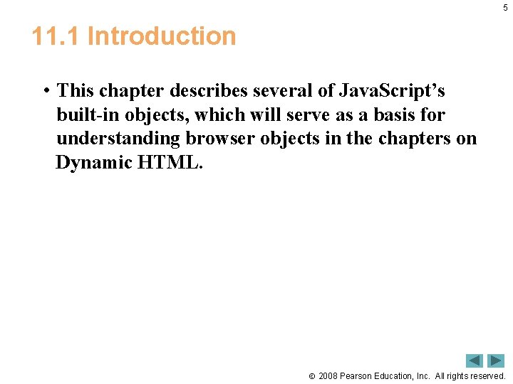 5 11. 1 Introduction • This chapter describes several of Java. Script’s built-in objects,