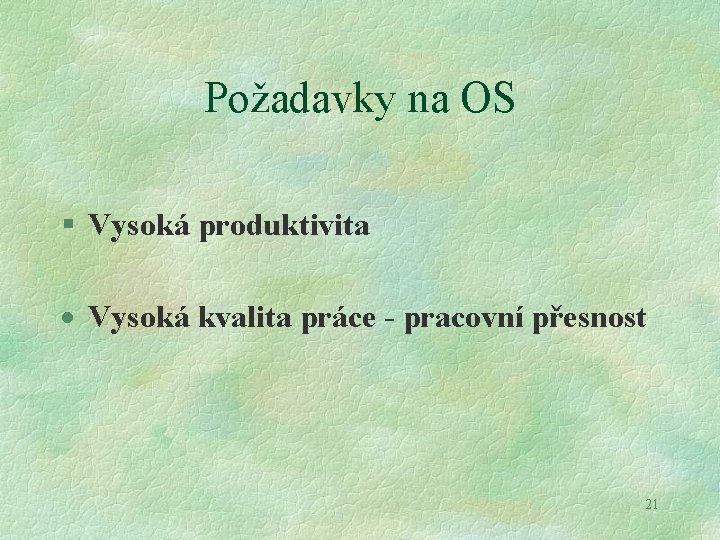 Požadavky na OS § Vysoká produktivita · Vysoká kvalita práce - pracovní přesnost 21