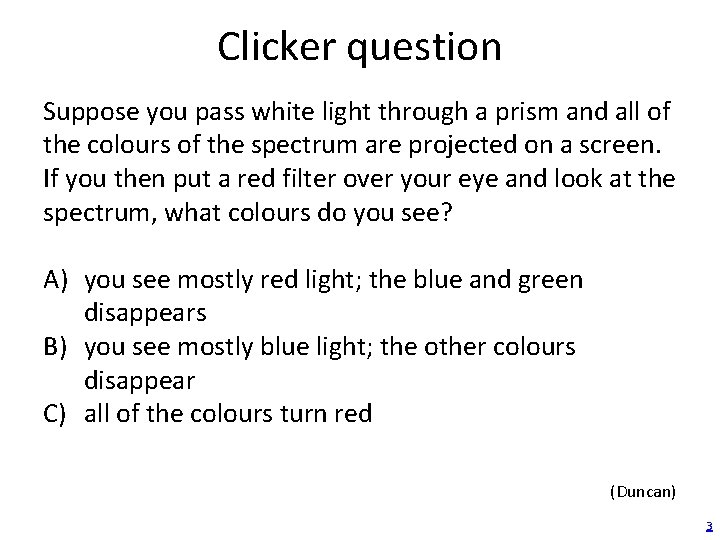 Clicker question Suppose you pass white light through a prism and all of the