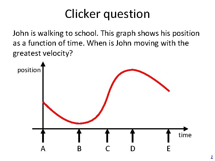 Clicker question John is walking to school. This graph shows his position as a