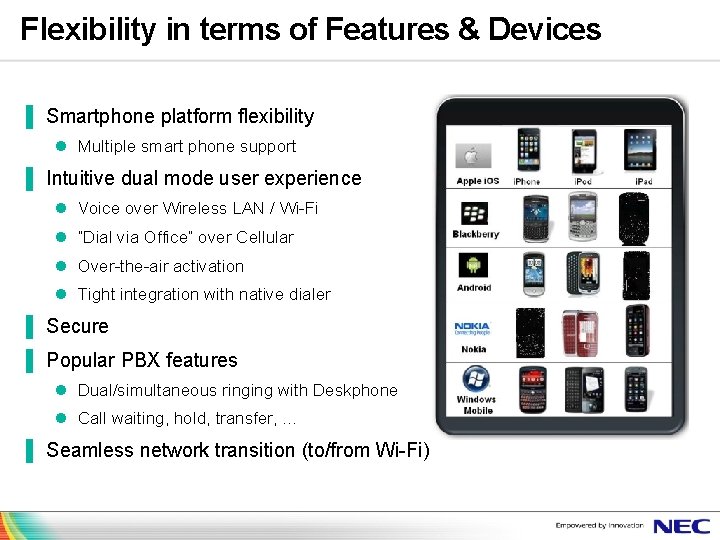 Flexibility in terms of Features & Devices ▐ Smartphone platform flexibility l Multiple smart