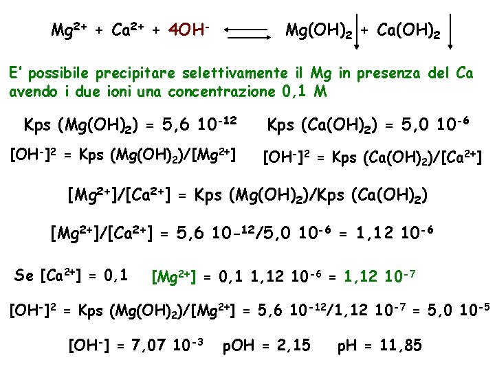 Mg 2+ + Ca 2+ + 4 OH- Mg(OH)2 + Ca(OH)2 E’ possibile precipitare