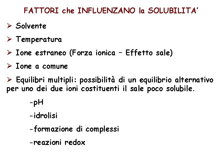 FATTORI che INFLUENZANO la SOLUBILITA’ Ø Solvente Ø Temperatura Ø Ione estraneo (Forza ionica